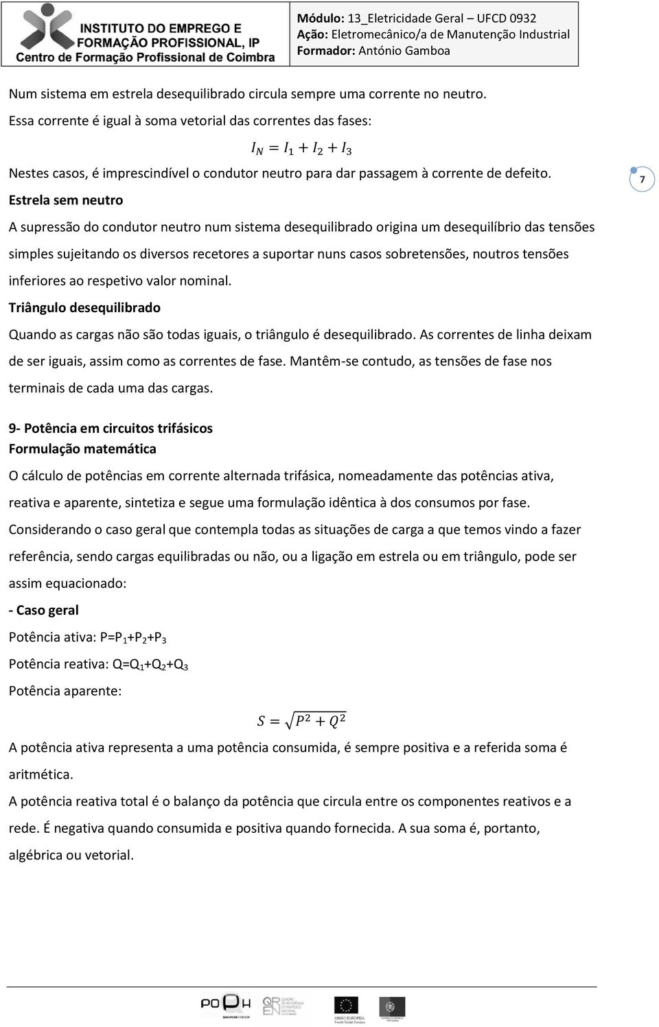 Estrela sem neutro A supressão do condutor neutro num sistema desequilibrado origina um desequilíbrio das tensões simples sujeitando os diversos recetores a suportar nuns casos sobretensões, noutros