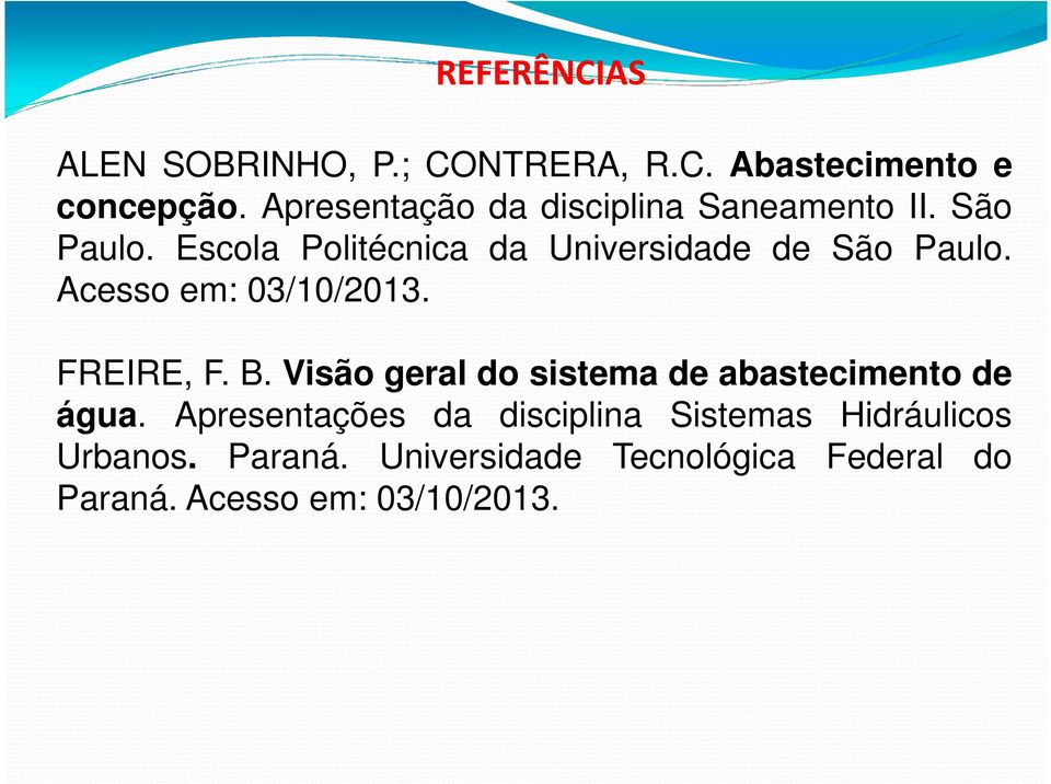 Acesso em: 03/10/2013. FREIRE, F. B. Visão geral do sistema de abastecimento de FREIRE, F. B. Visão geral do sistema de abastecimento de água.