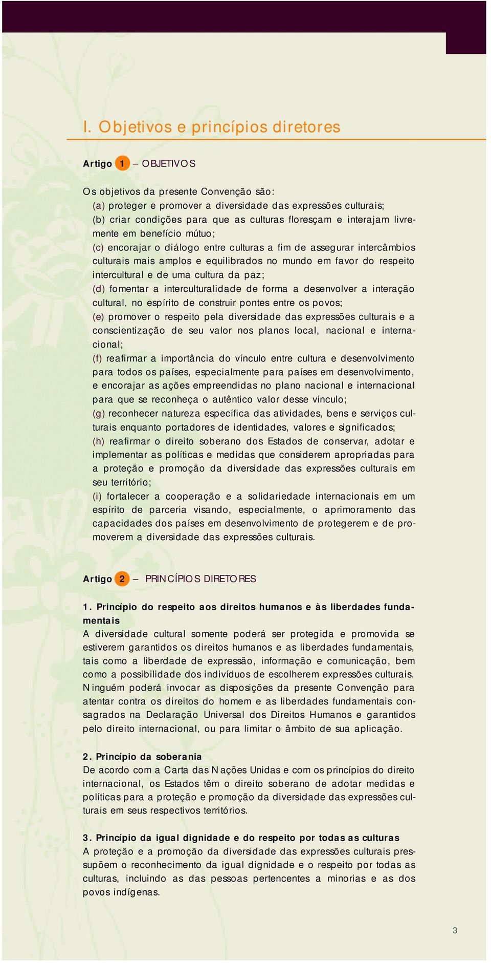 intercultural e de uma cultura da paz; (d) fomentar a interculturalidade de forma a desenvolver a interação cultural, no espírito de construir pontes entre os povos; (e) promover o respeito pela