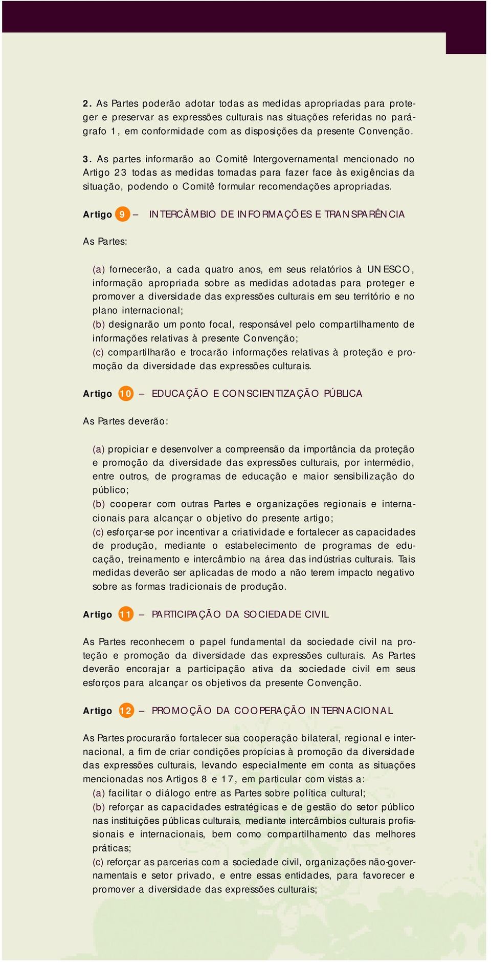 As partes informarão ao Comitê Intergovernamental mencionado no Artigo 23 todas as medidas tomadas para fazer face às exigências da situação, podendo o Comitê formular recomendações apropriadas.