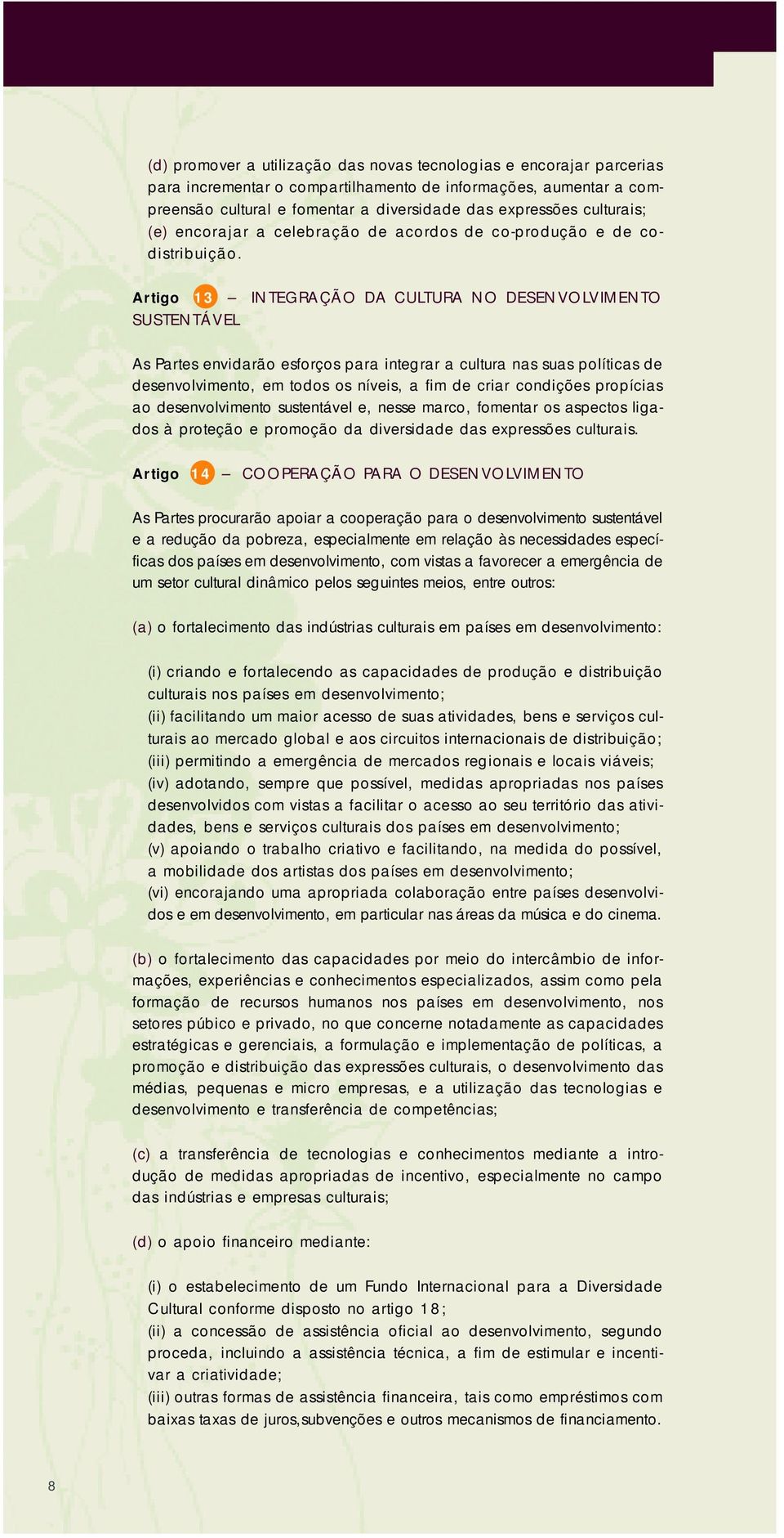 Artigo 13 INTEGRAÇÃO DA CULTURA NO DESENVOLVIMENTO SUSTENTÁVEL As Partes envidarão esforços para integrar a cultura nas suas políticas de desenvolvimento, em todos os níveis, a fim de criar condições