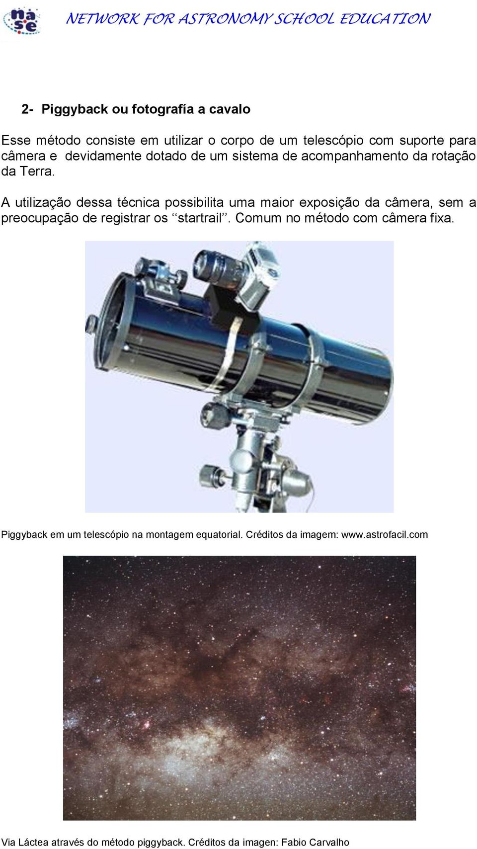 A utilização dessa técnica possibilita uma maior exposição da câmera, sem a preocupação de registrar os startrail.