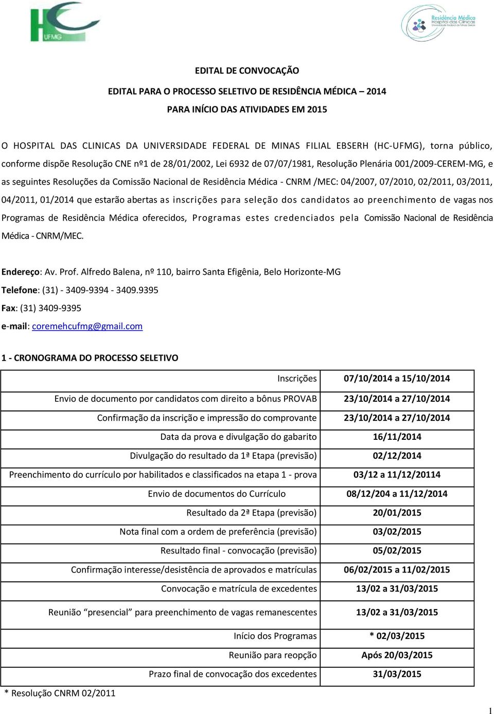 CNRM /MEC: 04/2007, 07/2010, 02/2011, 03/2011, 04/2011, 01/2014 que estarão abertas as inscrições para seleção dos candidatos ao preenchimento de vagas nos Programas de Residência Médica oferecidos,