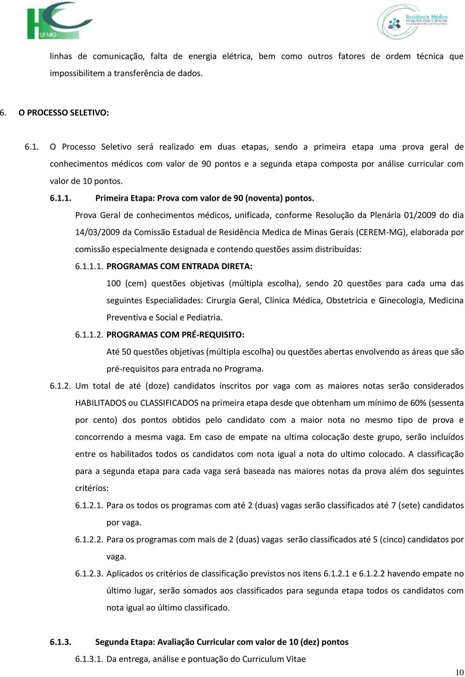 de 10 pontos. 6.1.1. Primeira Etapa: Prova com valor de 90 (noventa) pontos.