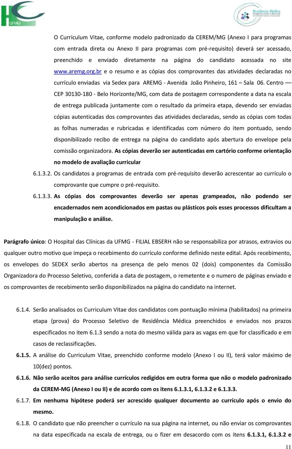 br e o resumo e as cópias dos comprovantes das atividades declaradas no currículo enviadas via Sedex para AREMG - Avenida João Pinheiro, 161 Sala 06.