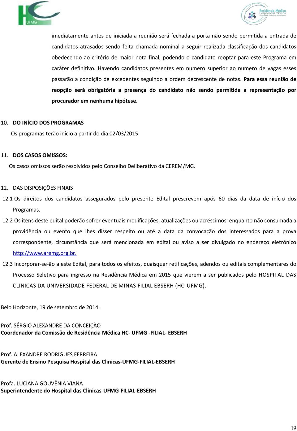 Havendo candidatos presentes em numero superior ao numero de vagas esses passarão a condição de excedentes seguindo a ordem decrescente de notas.