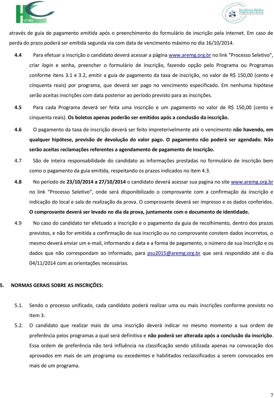 br no link Processo Seletivo, criar login e senha, preencher o formulário de inscrição, fazendo opção pelo Programa ou Programas conforme itens 3.1 e 3.