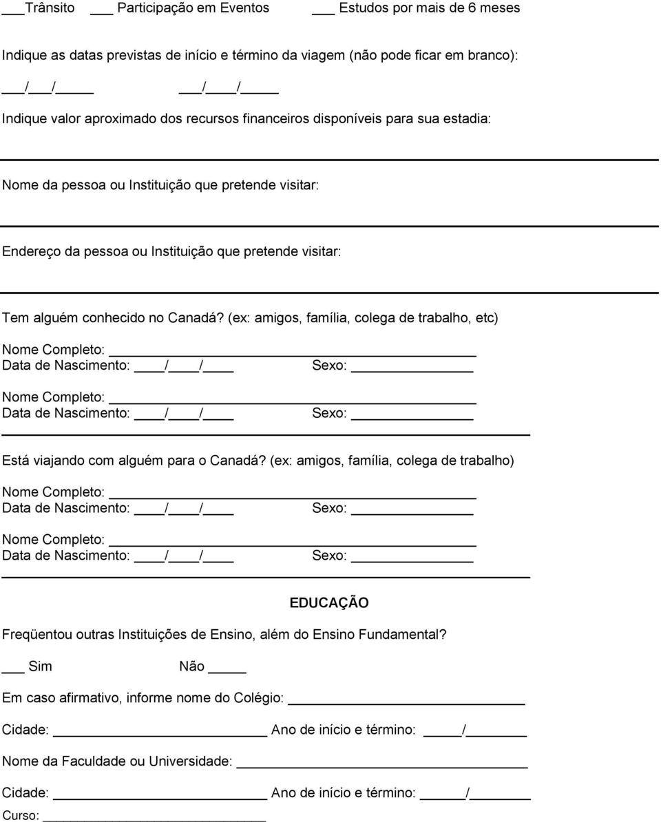 Canadá? (ex: amigos, família, colega de trabalho, etc) Está viajando com alguém para o Canadá?