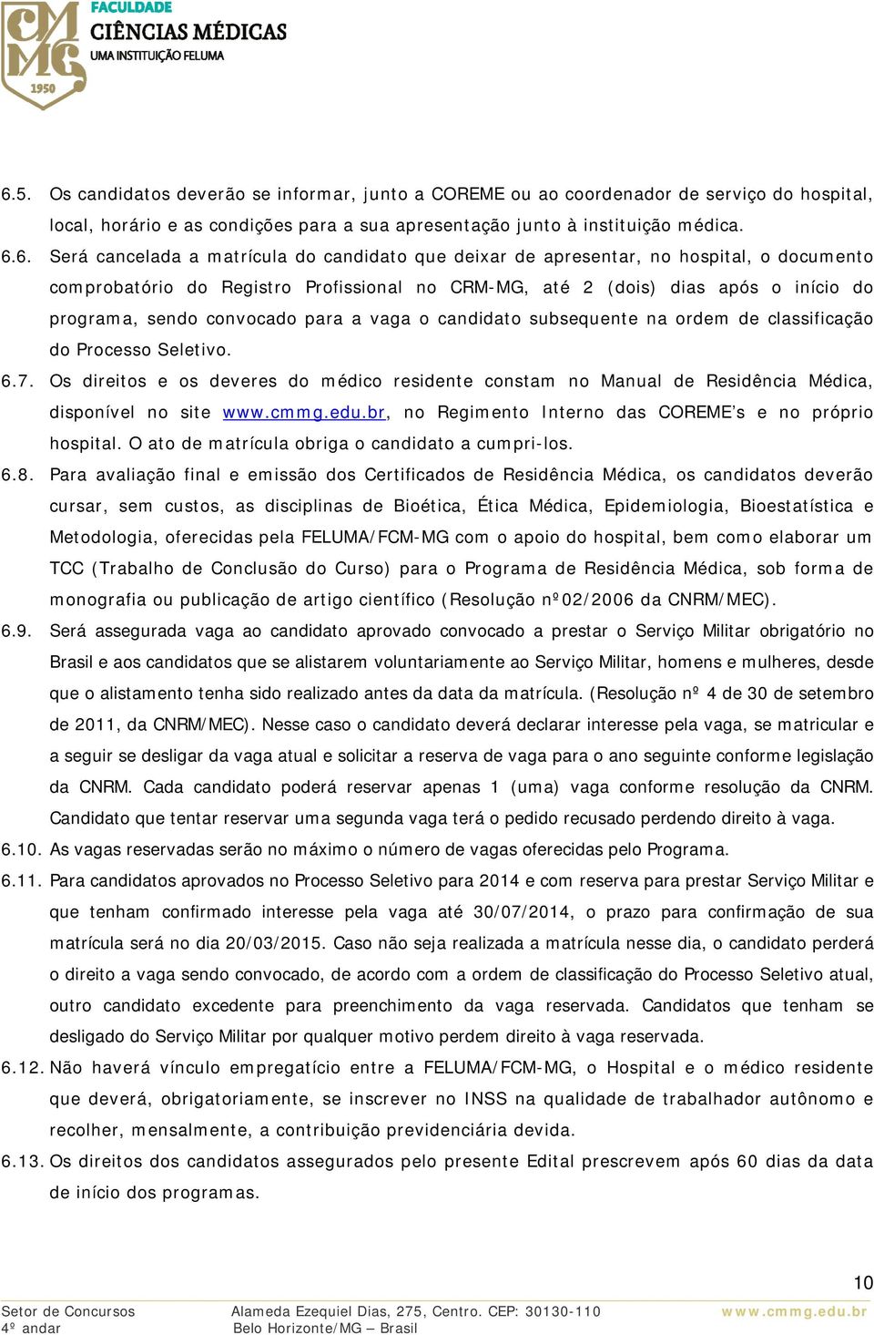 o candidato subsequente na ordem de classificação do Processo Seletivo. 6.7. Os direitos e os deveres do médico residente constam no Manual de Residência Médica, disponível no site www.cmmg.edu.