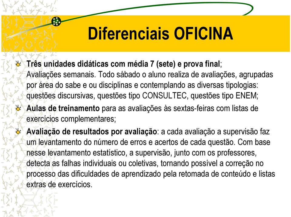 Aulas de treinamento para as avaliações às sextas-feiras com listas de exercícios complementares; Avaliação de resultados por avaliação: a cada avaliação a supervisão faz um levantamento do