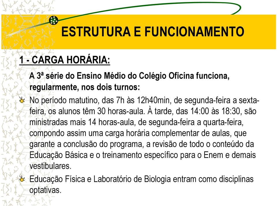 À tarde, das 14:00 às 18:30, são ministradas mais 14 horas-aula, de segunda-feira a quarta-feira, compondo assim uma carga horária complementar de