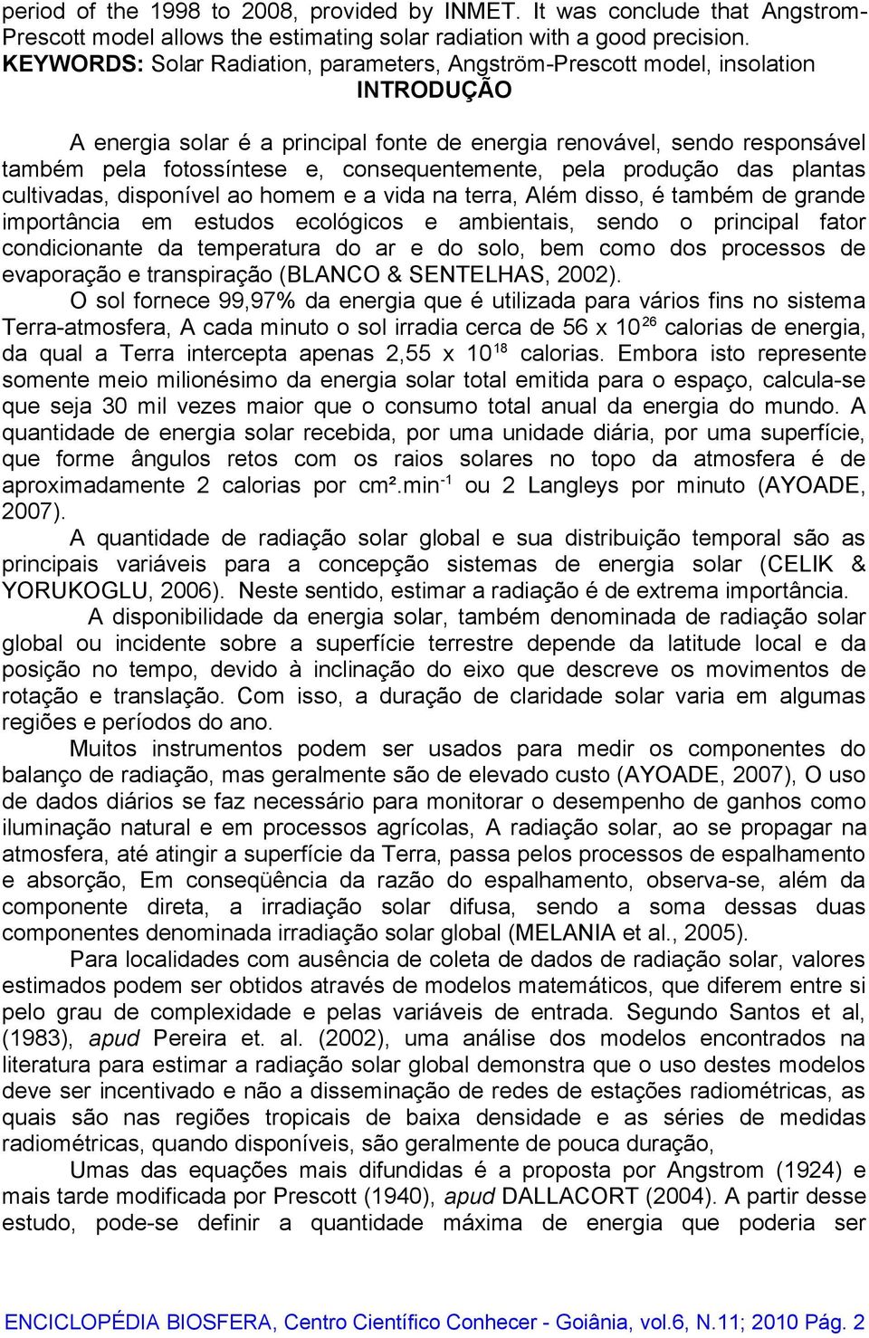 consequentemente, pela produção das plantas cultivadas, disponível ao homem e a vida na terra, Além disso, é também de grande importância em estudos ecológicos e ambientais, sendo o principal fator