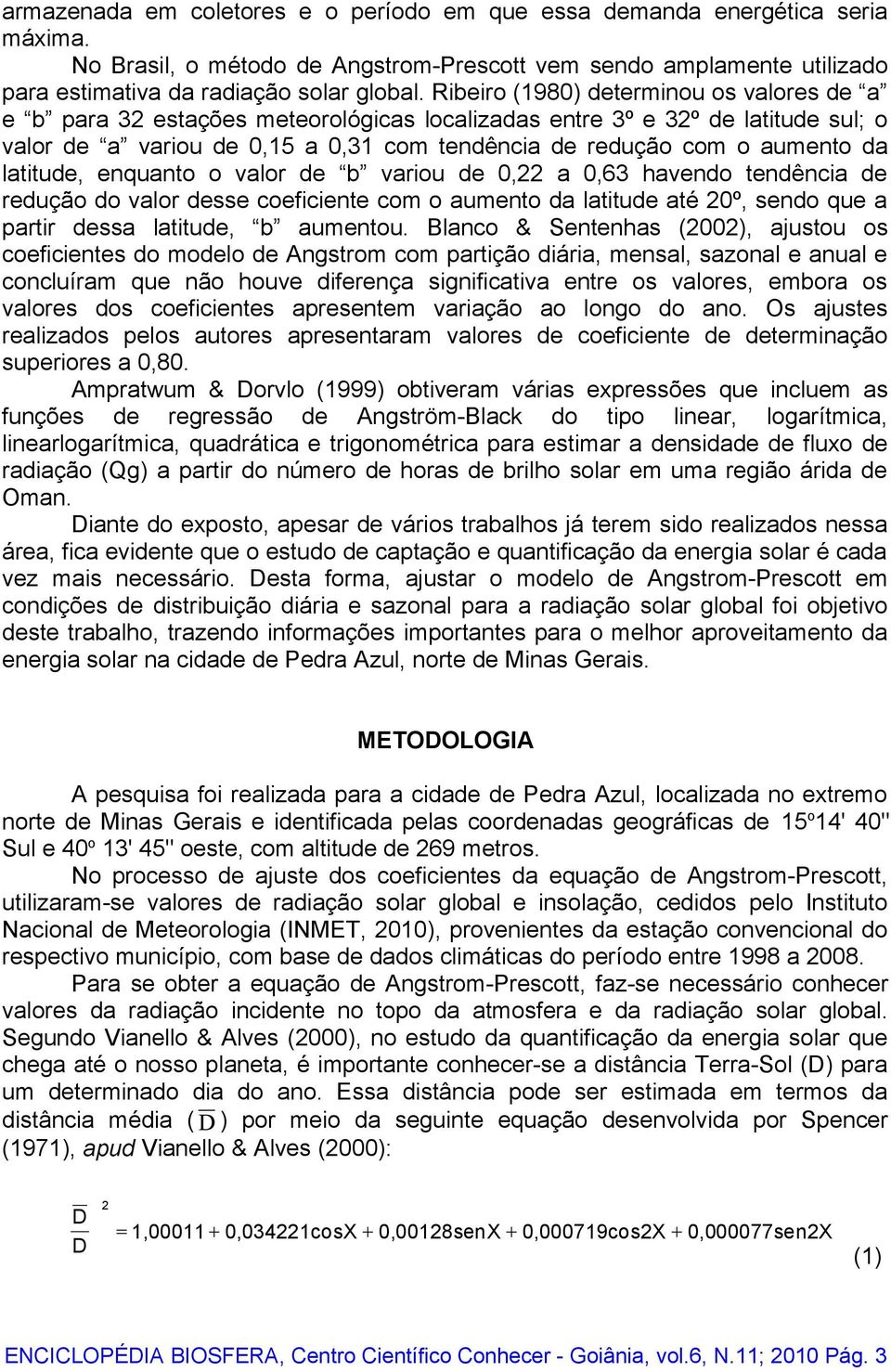 latitude, enquanto o valor de b variou de 0,22 a 0,63 havendo tendência de redução do valor desse coeficiente com o aumento da latitude até 20º, sendo que a partir dessa latitude, b aumentou.