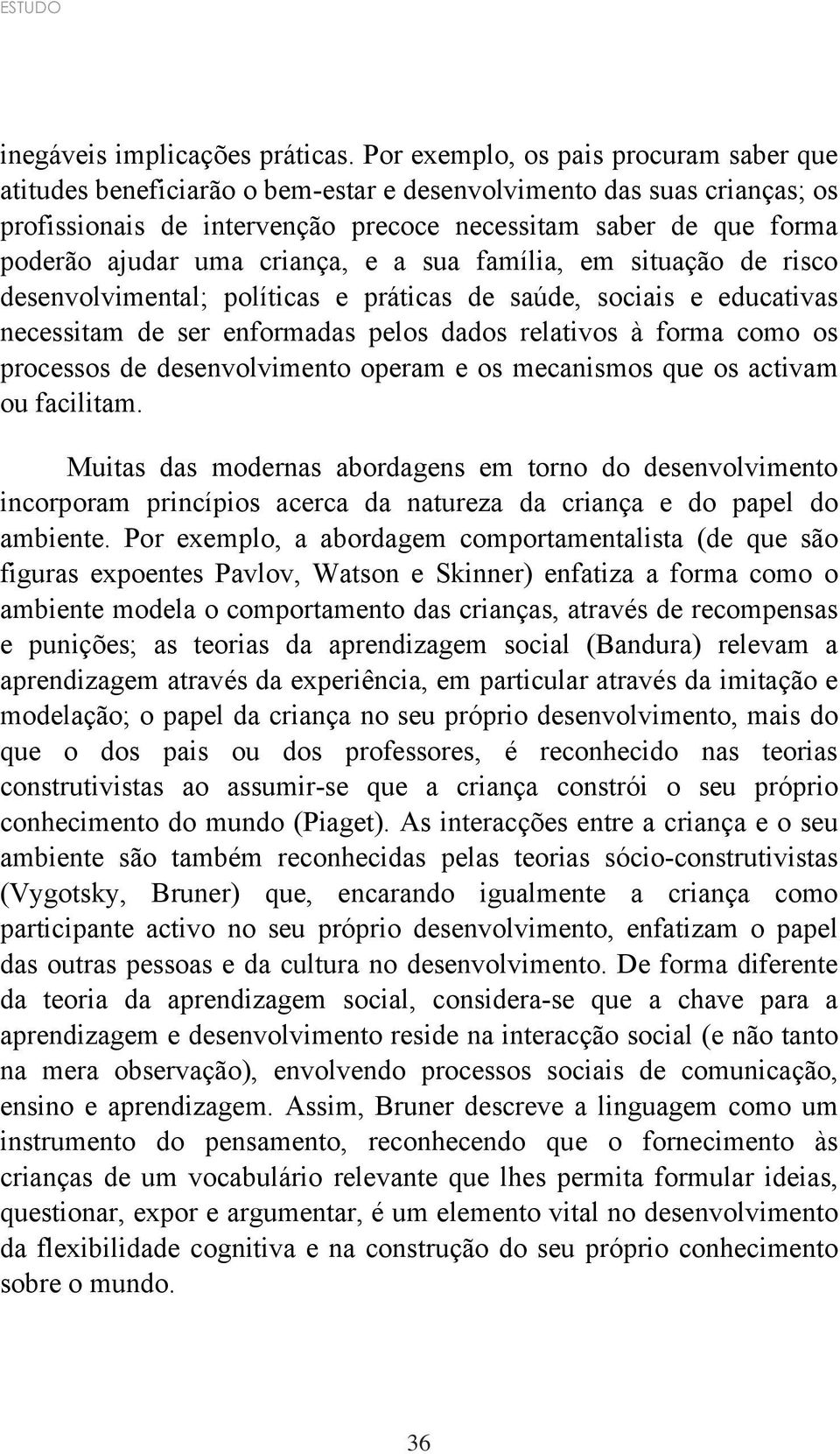 criança, e a sua família, em situação de risco desenvolvimental; políticas e práticas de saúde, sociais e educativas necessitam de ser enformadas pelos dados relativos à forma como os processos de