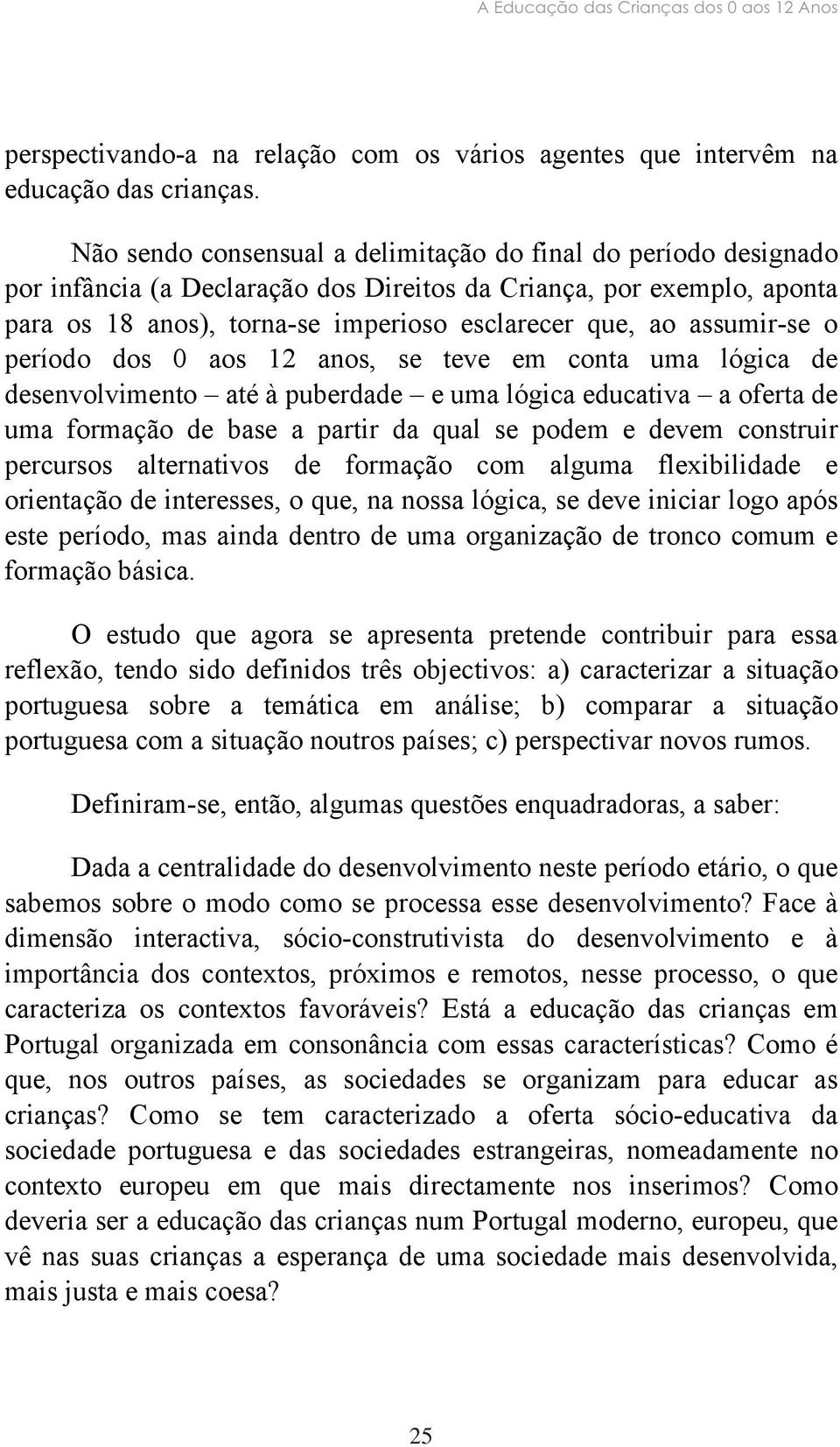 assumir-se o período dos 0 aos 12 anos, se teve em conta uma lógica de desenvolvimento até à puberdade e uma lógica educativa a oferta de uma formação de base a partir da qual se podem e devem