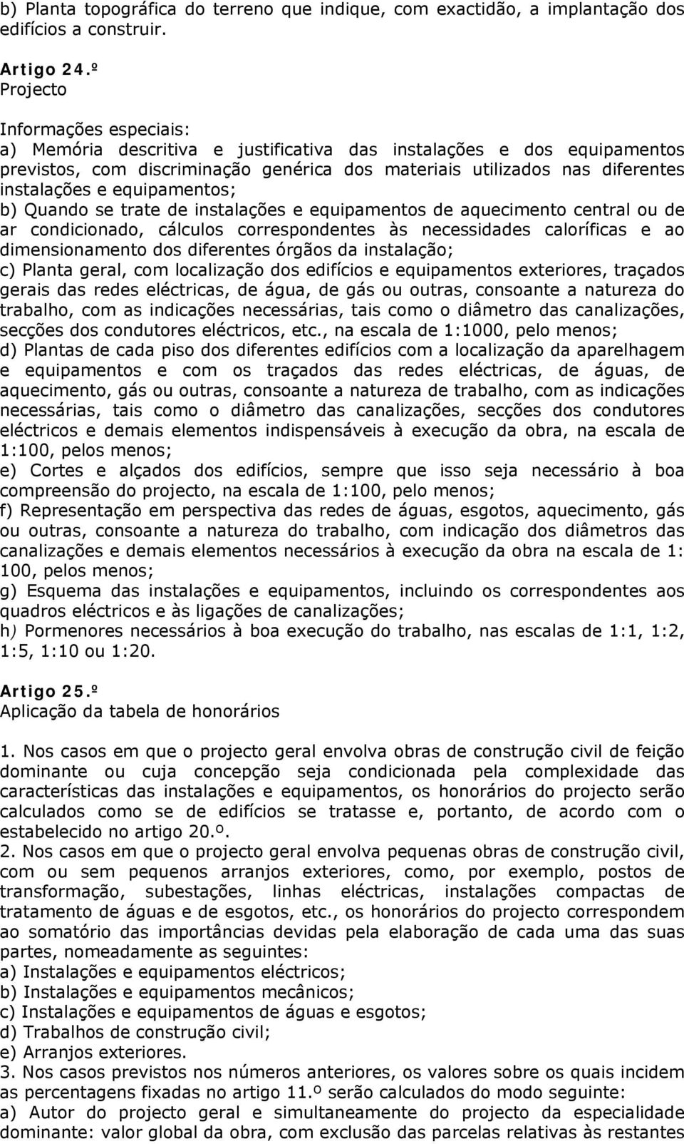 equipamentos; b) Quando se trate de instalações e equipamentos de aquecimento central ou de ar condicionado, cálculos correspondentes às necessidades caloríficas e ao dimensionamento dos diferentes