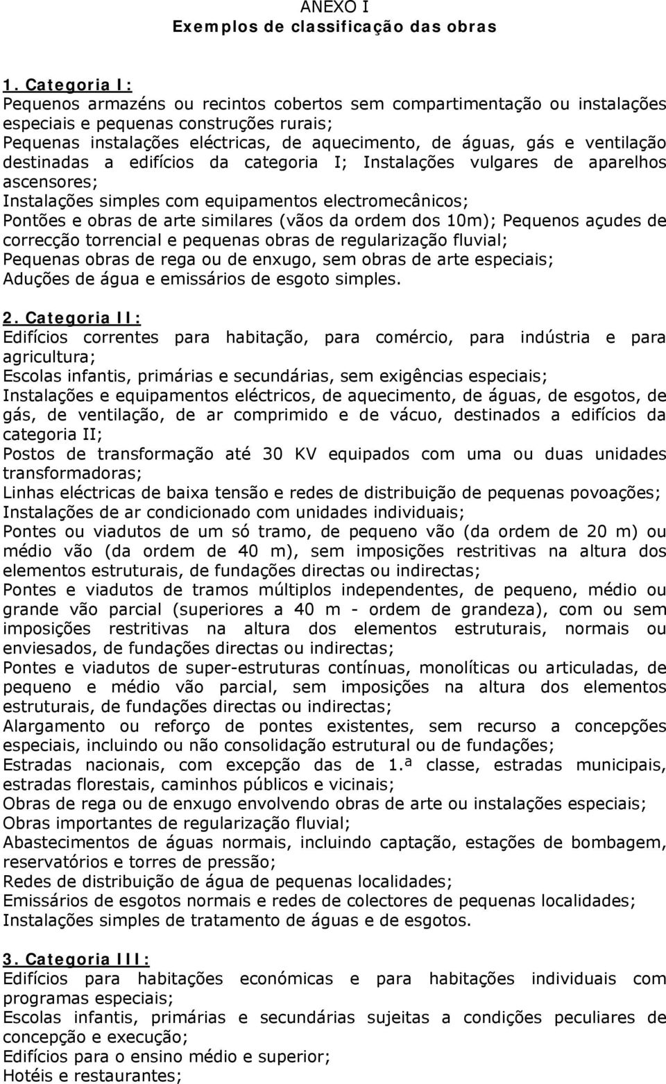 ventilação destinadas a edifícios da categoria I; Instalações vulgares de aparelhos ascensores; Instalações simples com equipamentos electromecânicos; Pontões e obras de arte similares (vãos da ordem