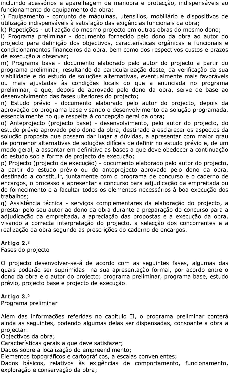 dono da obra ao autor do projecto para definição dos objectivos, características orgânicas e funcionais e condicionamentos financeiros da obra, bem como dos respectivos custos e prazos de execução a