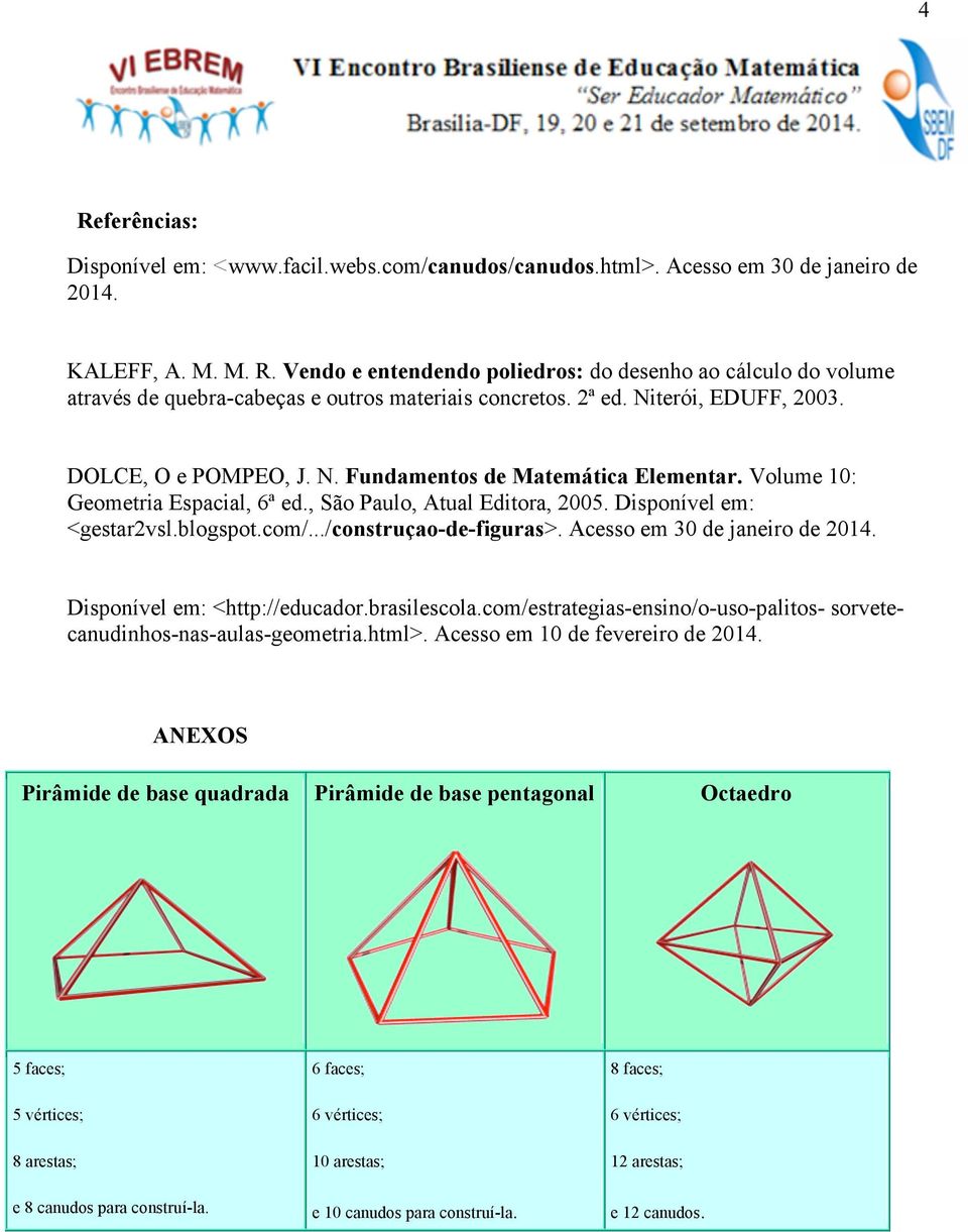 com/.../construçao-de-figuras>. Acesso em 30 de janeiro de 2014. Disponível em: <http://educador.brasilescola.com/estrategias-ensino/o-uso-palitos- sorvetecanudinhos-nas-aulas-geometria.html>.