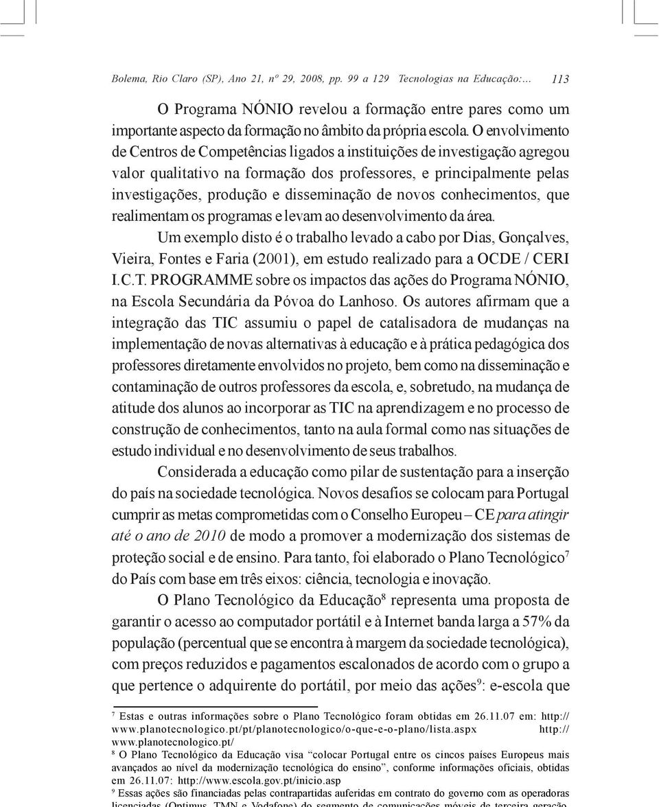 O envolvimento de Centros de Competências ligados a instituições de investigação agregou valor qualitativo na formação dos professores, e principalmente pelas investigações, produção e disseminação