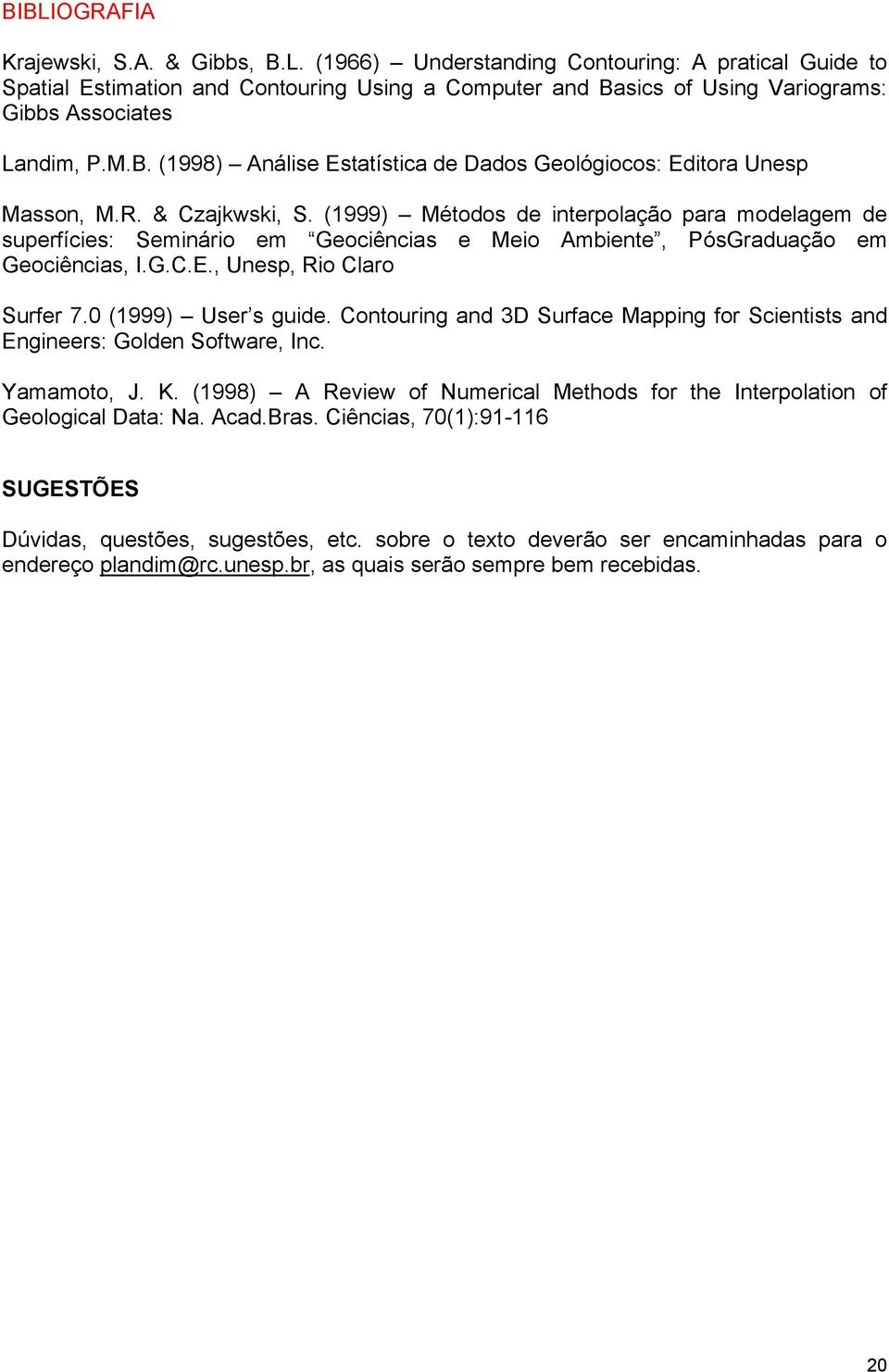 (1999) Métodos de interpolação para modelagem de superfícies: Seminário em Geociências e Meio Ambiente, PósGraduação em Geociências, I.G.C.E., Unesp, Rio Claro Surfer 7.0 (1999) User s guide.