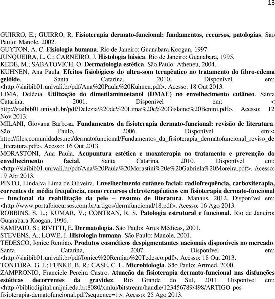 Efeitos fisiológicos do ultra-som terapêutico no tratamento do fibro-edema gelóide. Santa Catarina, 2010. Disponível em: <http://siaibib01.univali.br/pdf/ana%20paula%20kuhnen.pdf>.