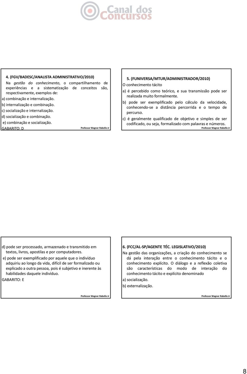 (FUNIVERSA/MTUR/ADMINISTRADOR/2010) O conhecimento tácito a) é percebido como teórico, e sua transmissão pode ser realizada muito formalmente.