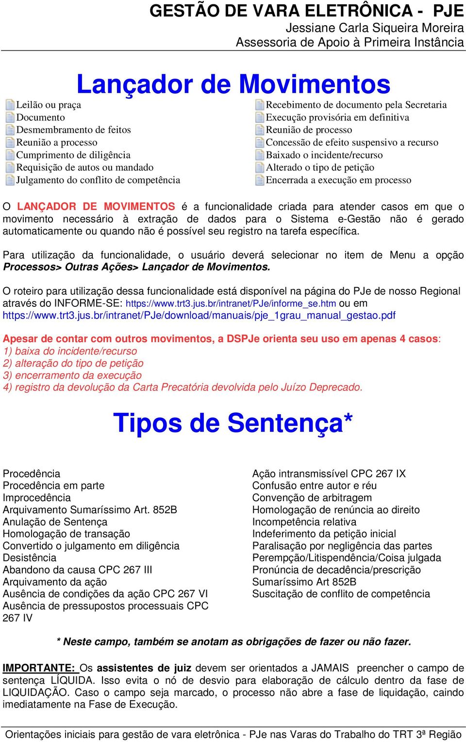 em processo O LANÇADOR DE MOVIMENTOS é a funcionalidade criada para atender casos em que o movimento necessário à extração de dados para o Sistema e-gestão não é gerado automaticamente ou quando não