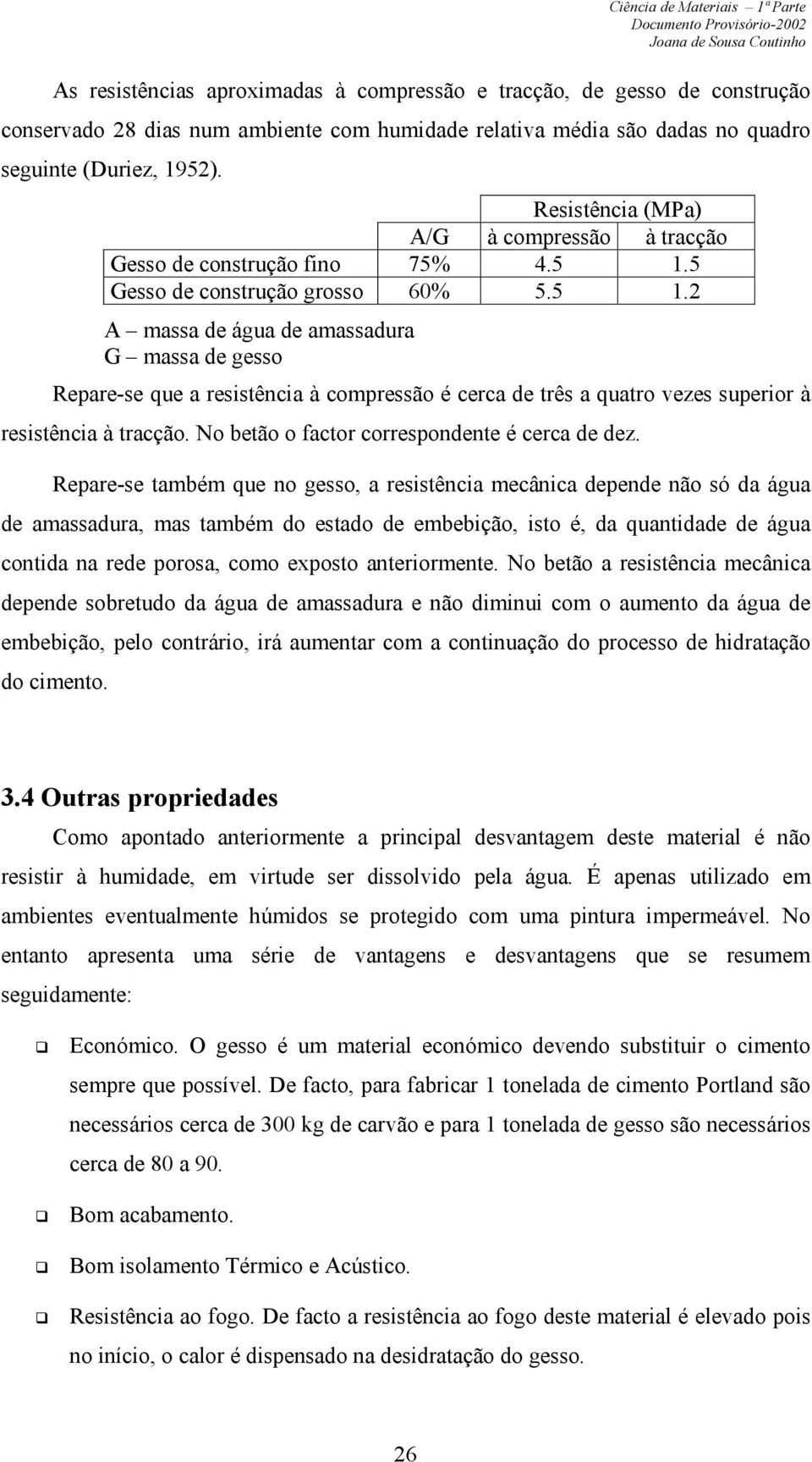 5 Gesso de construção grosso 60% 5.5 1.2 A massa de água de amassadura G massa de gesso Repare-se que a resistência à compressão é cerca de três a quatro vezes superior à resistência à tracção.