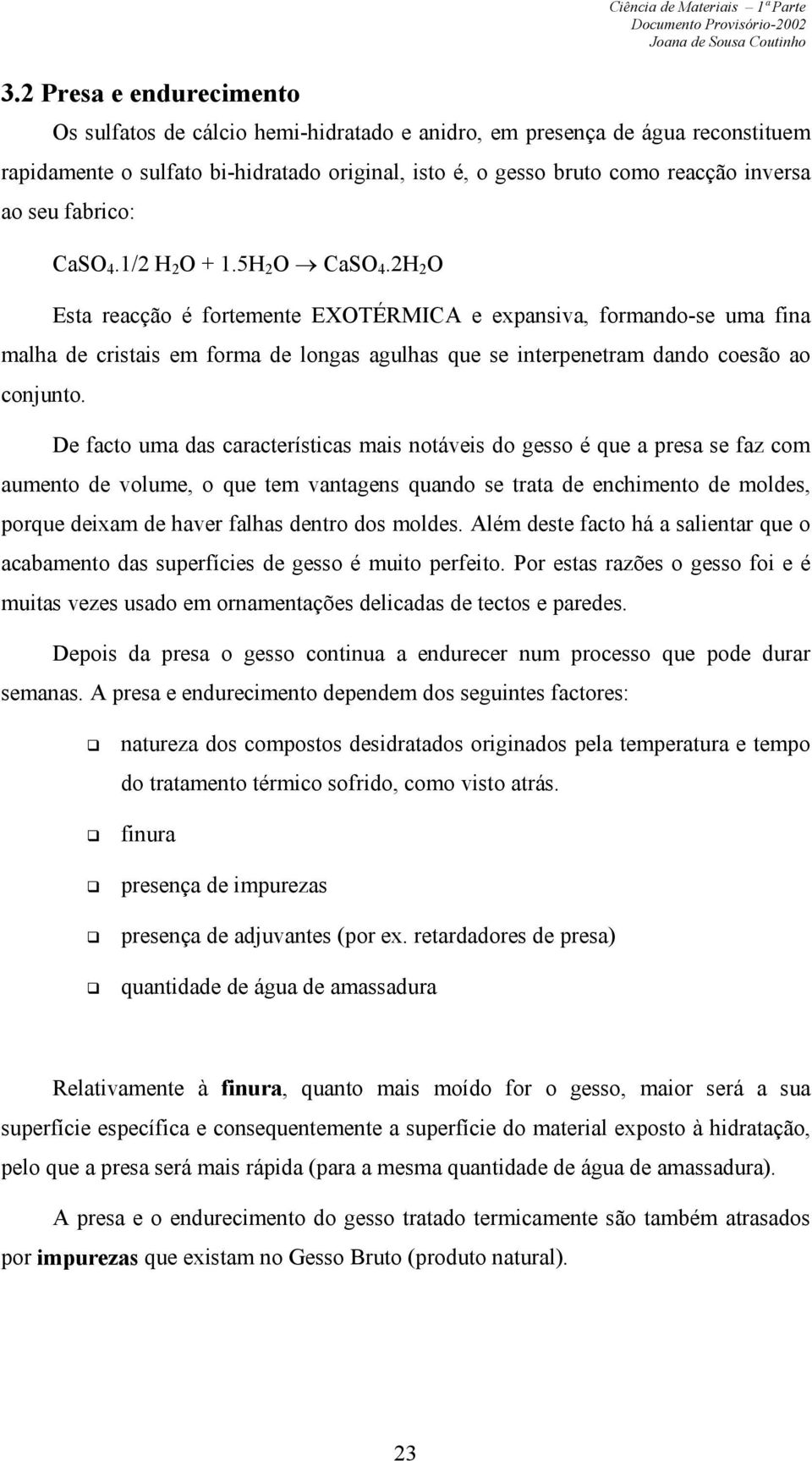 2H 2 O Esta reacção é fortemente EXOTÉRMICA e expansiva, formando-se uma fina malha de cristais em forma de longas agulhas que se interpenetram dando coesão ao conjunto.