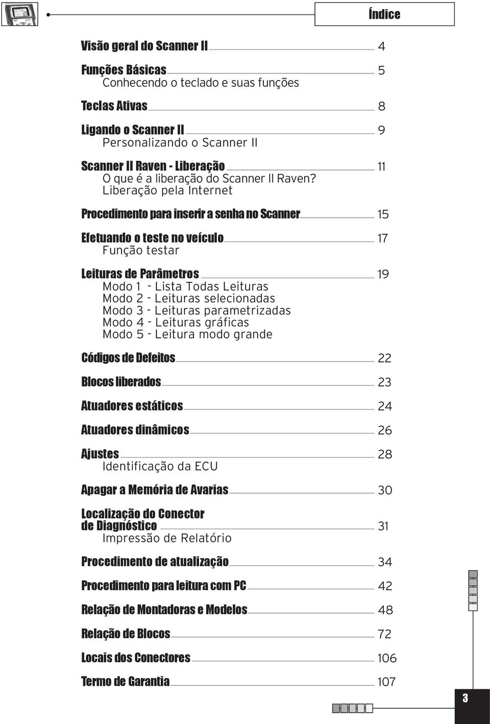 Liberação pela Internet Procedimento para inserir a senha no Scanner 15 Efetuando o teste no veículo 17 Função testar Leituras de Parâmetros 19 Modo 1 - Lista Todas Leituras Modo 2 - Leituras