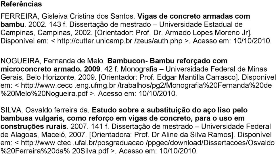 Monografia Universidade Federal de Minas Gerais, Belo Horizonte, 2009. [Orientador: Prof. Edgar Mantilla Carrasco]. Disponível em: < http://www.cecc.eng.ufmg.