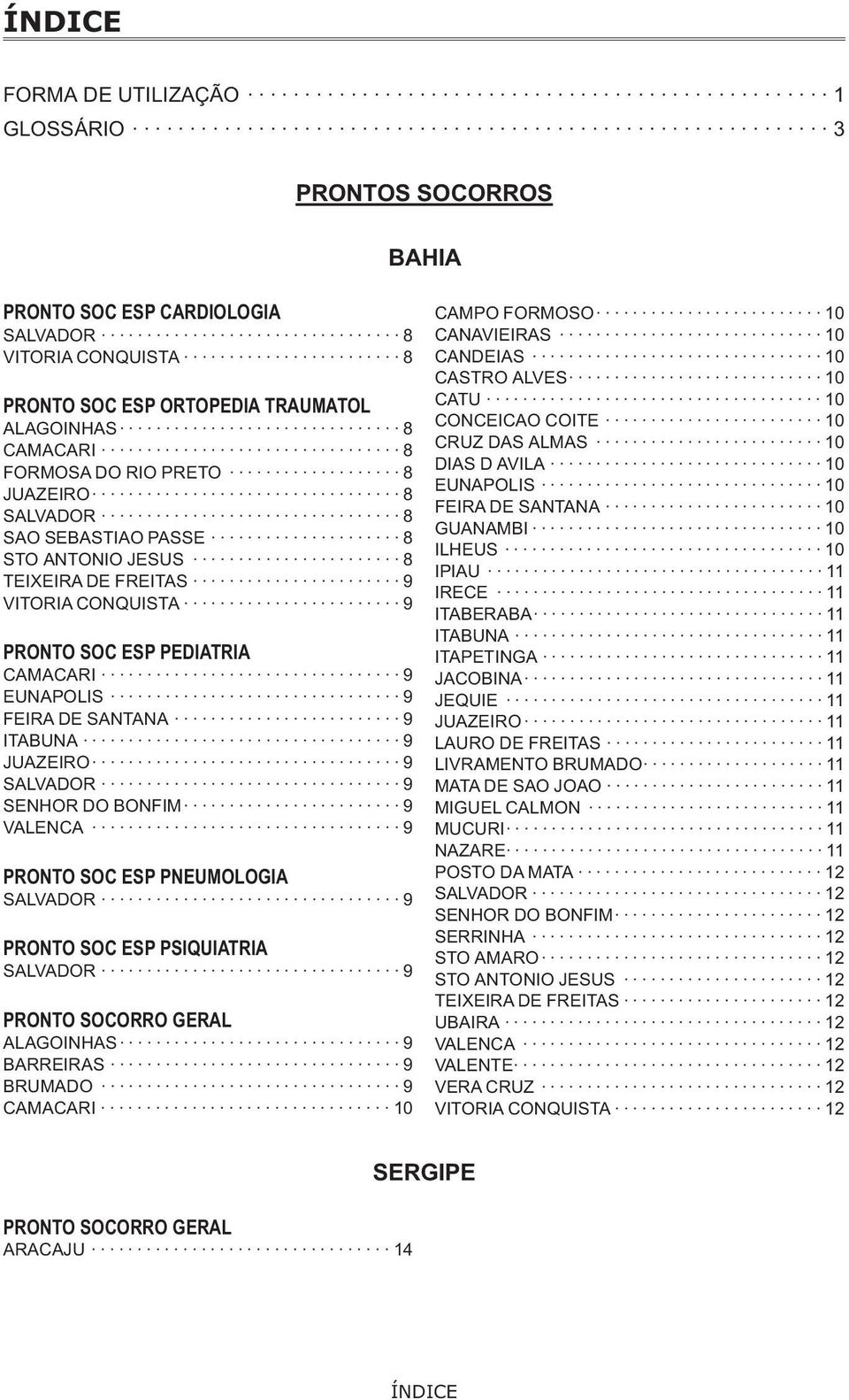 SALVADOR 9 SENHOR DO BONFIM 9 VALENCA 9 PRONTO SOC ESP PNEUMOLOGIA SALVADOR 9 PRONTO SOC ESP PSIQUIATRIA SALVADOR 9 PRONTO SOCORRO GERAL ALAGOINHAS 9 BARREIRAS 9 BRUMADO 9 CAMACARI 10 CAMPO FORMOSO