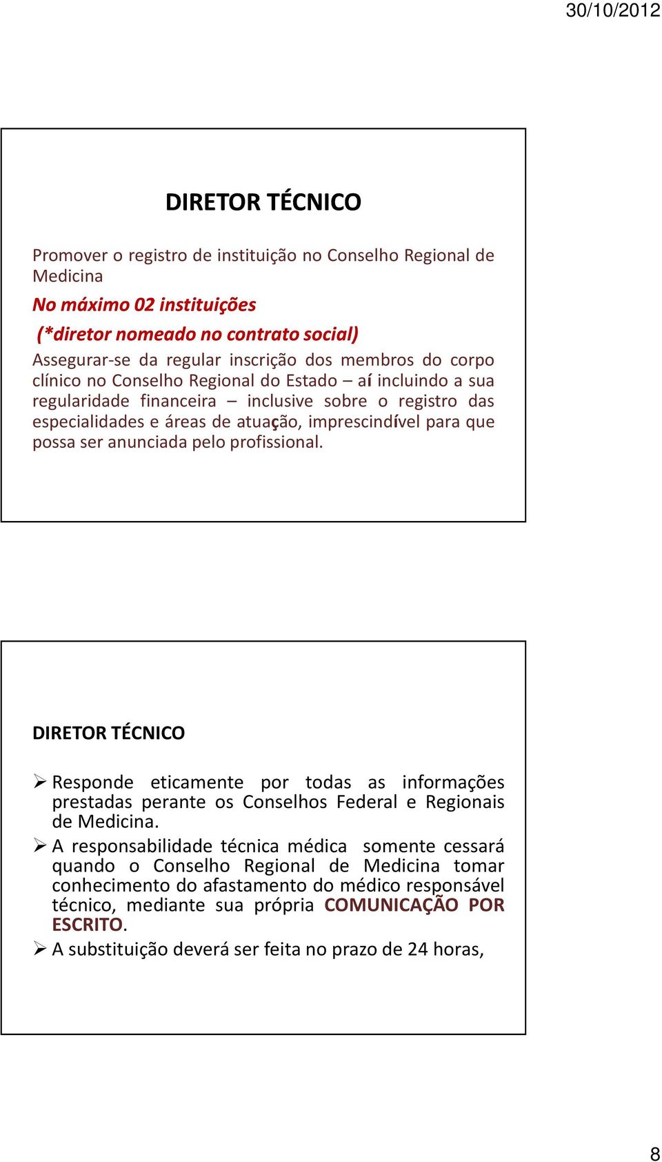 anunciada pelo profissional. DIRETOR TÉCNICO Responde eticamente por todas as informações prestadas perante os Conselhos Federal e Regionais de Medicina.