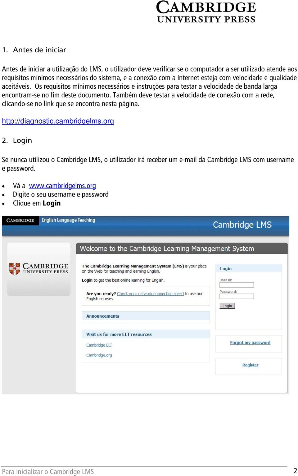 Também deve testar a velocidade de conexão com a rede, clicando-se no link que se encontra nesta página. http://diagnostic.cambridgelms.org 2.