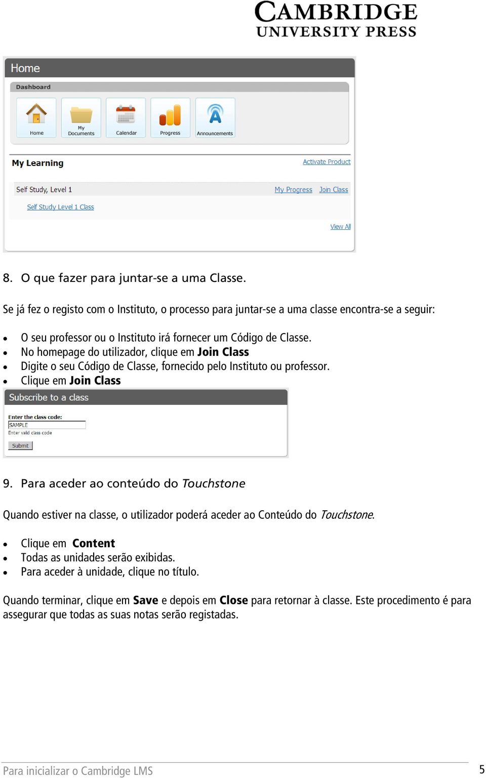 No homepage do utilizador, clique em Join Class Digite o seu Código de Classe, fornecido pelo Instituto ou professor. Clique em Join Class 9.