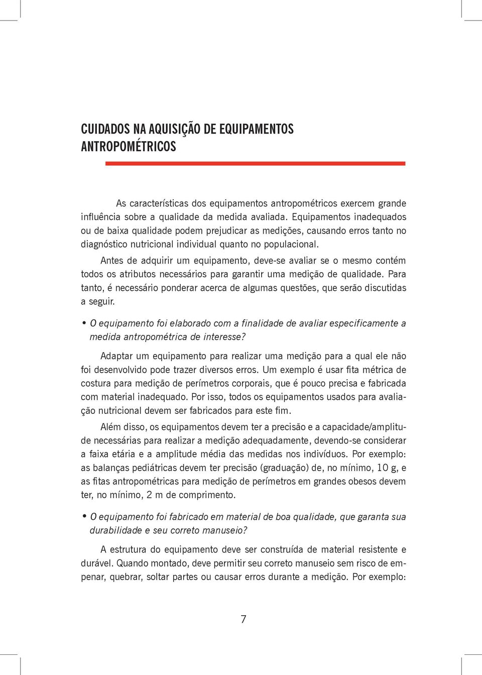 Antes de adquirir um equipamento, deve-se avaliar se o mesmo contém todos os atributos necessários para garantir uma medição de qualidade.