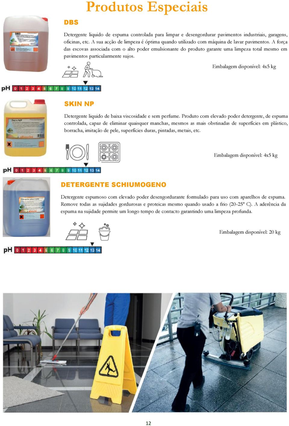 A força das escovas associada com o alto poder emulsionante do produto garante uma limpeza total mesmo em pavimentos particularmente sujos.