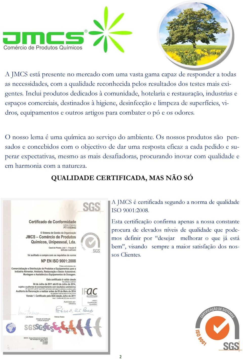 para combater o pó e os odores. O nosso lema é uma química ao serviço do ambiente.