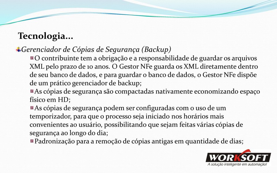 segurança são compactadas nativamente economizando espaço físico em HD; As cópias de segurança podem ser configuradas com o uso de um temporizador, para que o processo seja