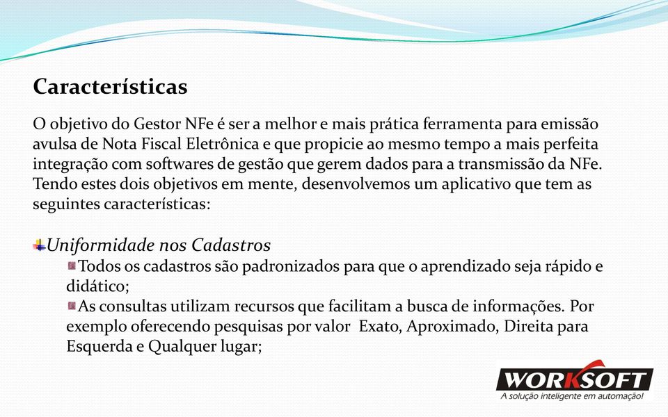 Tendo estes dois objetivos em mente, desenvolvemos um aplicativo que tem as seguintes características: Uniformidade nos Cadastros Todos os cadastros são