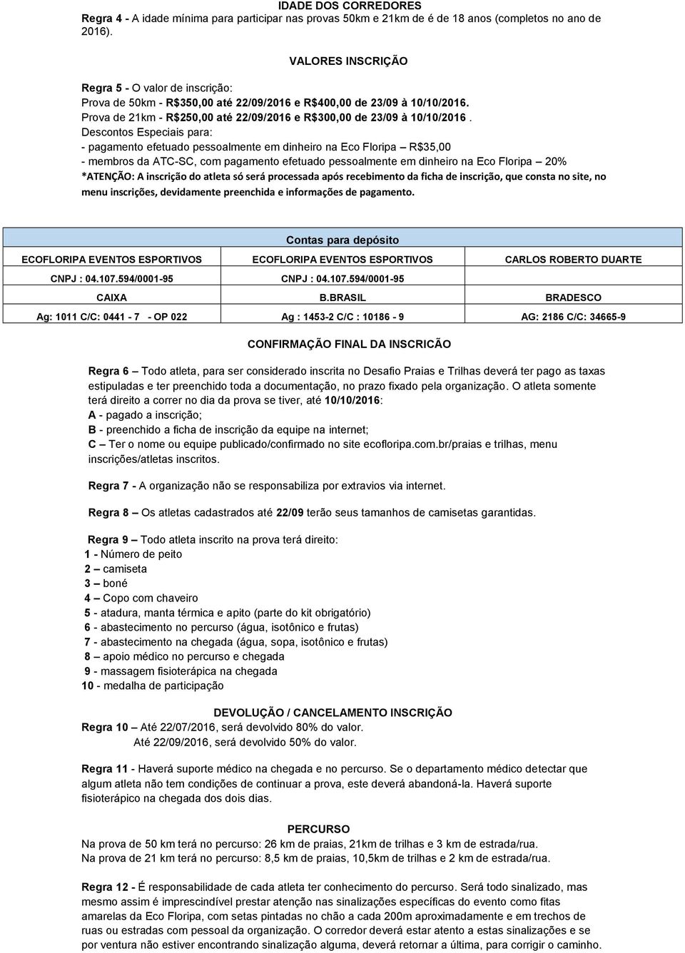 Descontos Especiais para: - pagamento efetuado pessoalmente em dinheiro na Eco Floripa R$35,00 - membros da ATC-SC, com pagamento efetuado pessoalmente em dinheiro na Eco Floripa 20% *ATENÇÃO: A