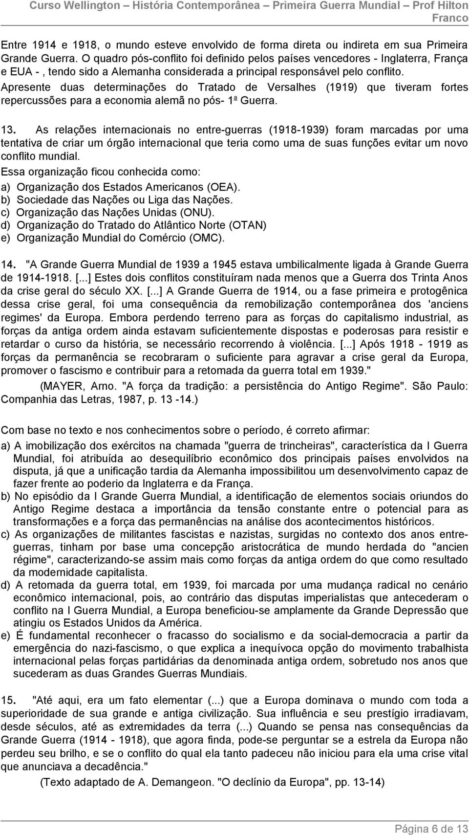 Apresente duas determinações do Tratado de Versalhes (1919) que tiveram fortes repercussões para a economia alemã no pós- 1 a Guerra. 13.