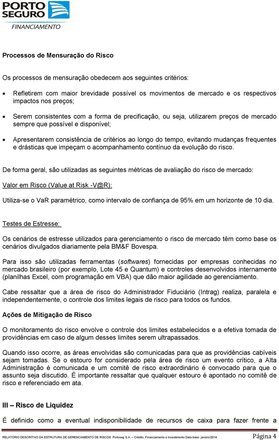 frequentes e drásticas que impeçam o acompanhamento contínuo da evolução do risco.