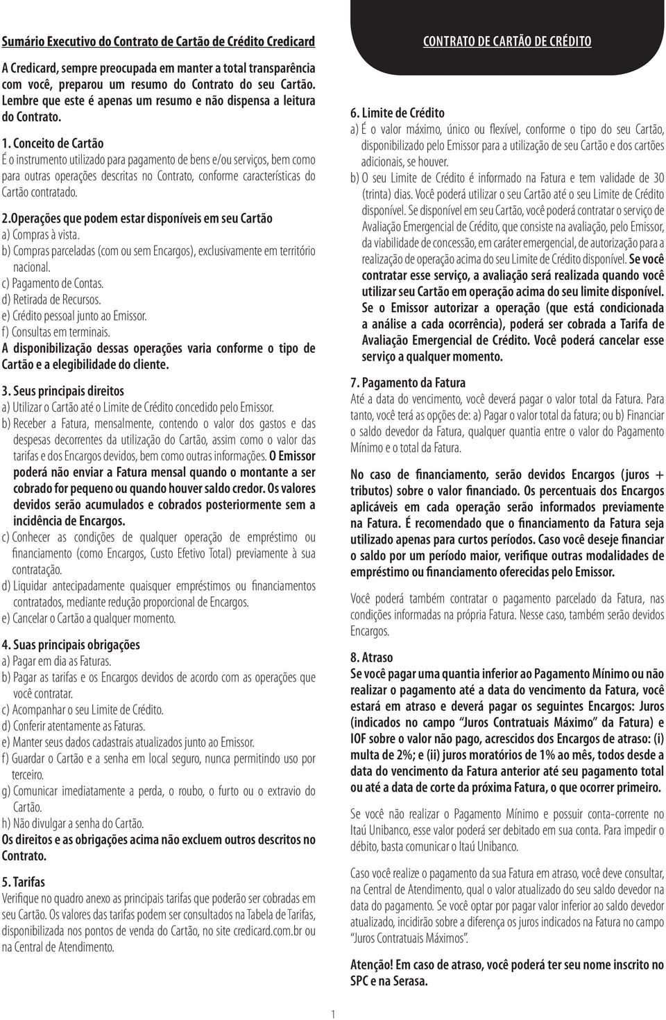 Conceito de Cartão É o instrumento utilizado para pagamento de bens e/ou serviços, bem como para outras operações descritas no Contrato, conforme características do Cartão contratado. 2.