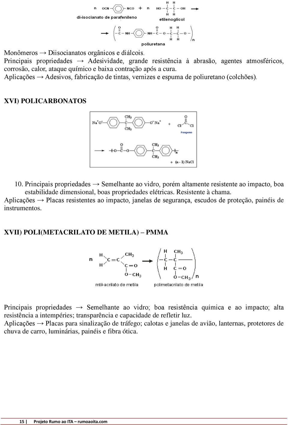 Principais propriedades Semelhante ao vidro, porém altamente resistente ao impacto, boa estabilidade dimensional, boas propriedades elétricas. Resistente à chama.