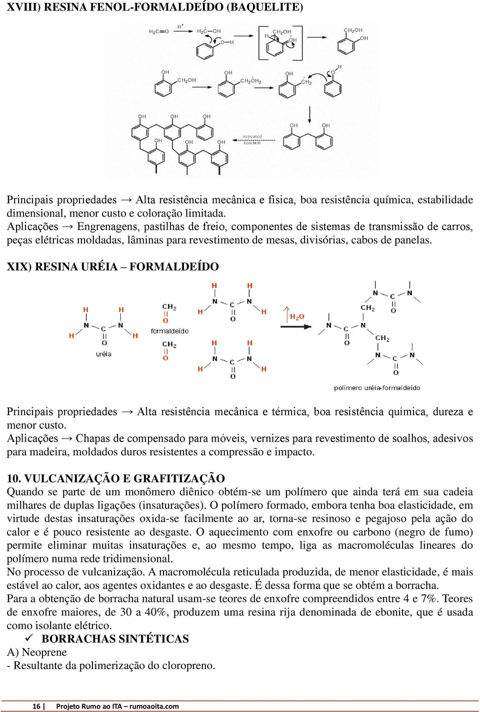 XIX) RESINA URÉIA FORMALDEÍDO Principais propriedades Alta resistência mecânica e térmica, boa resistência química, dureza e menor custo.