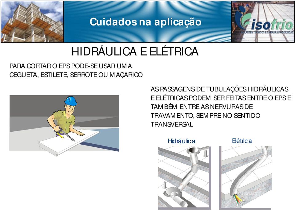 TUBULAÇÕES HIDRÁULICAS E ELÉTRICAS PODEM SER FEITAS ENTRE O EPS E TAMBÉM