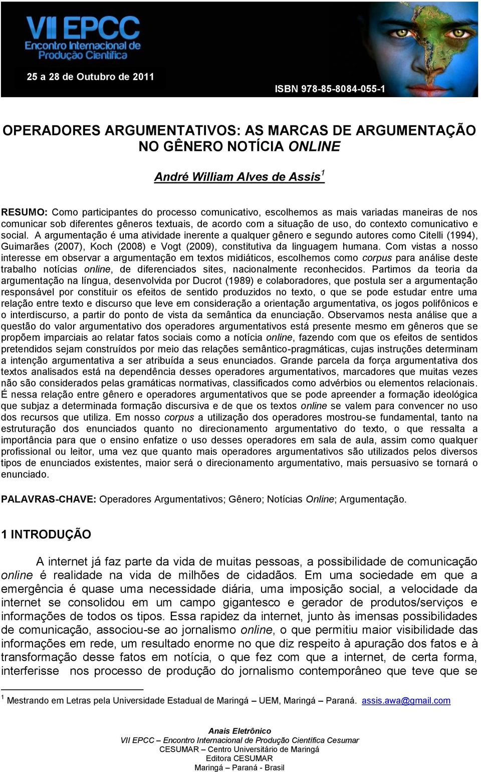 A argumentação é uma atividade inerente a qualquer gênero e segundo autores como Citelli (1994), Guimarães (2007), Koch (2008) e Vogt (2009), constitutiva da linguagem humana.