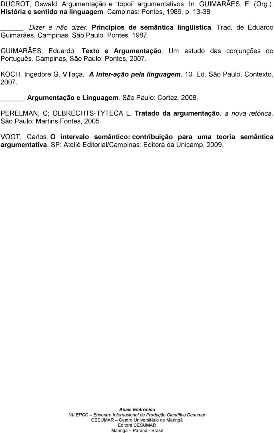 Campinas, São Paulo: Pontes, 2007. KOCH, Ingedore G. Villaça. A Inter-ação pela linguagem. 10. Ed. São Paulo, Contexto, 2007.. Argumentação e Linguagem. São Paulo: Cortez, 2008.